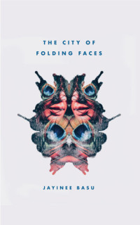 Jayinee Basu — The City of Folding Faces