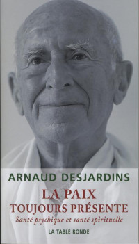 Desjardins Arnaud — La Paix Toujours Présente: Santé Psychique Et Santé Spirituelle