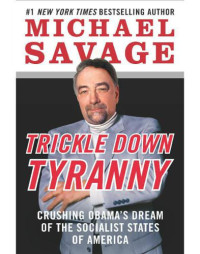 Savage Michael — Trickle Down Tyranny- Crushing Obama's Dreams of the Socialist States of America