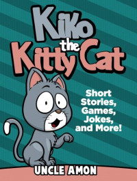 Uncle Amon — Kiko the Kitty Cat: Short Stories, Games, Jokes, and More!