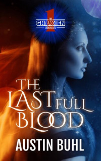 Austin Buhl — The Ghaxien Chronicles: The Last Full Blood