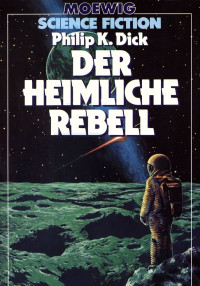 Dick, Philip K — Der heimliche Rebell