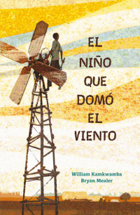 William Kamkwamba, Bryan Mealer — El niño que domó el viento