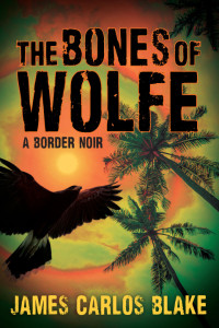 James Carlos Blake — The Bones of Wolfe - Wolfe Family #05