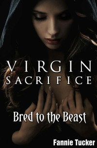 Tucker Fannie — Virgin Sacrifice: Bred to the Beast