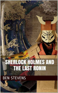 Stevens Ben — Sherlock Holmes and the Last Ronin