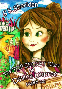 Sheridan, S K — The Top Secret Diary of Davina Dupree