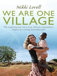 Lovell Nikki — We Are One Village: The inspiring true story of an African community's impact on a young Australian girl