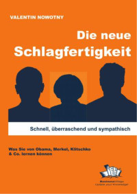 Valentin Nowotny — Die Neue Schlagfertigkeit - Schnell, überraschend und sympathisch - Was Sie von Obama, Merkel, Klitschko & Co. lernen können