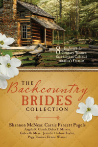 Angela K Couch, Debra E Marvin, Shannon McNear, Gabrielle Meyer, Carrie Fancett Pagels, Jennifer Hudson Taylor, Pegg Thomas, Denise Weimer — The Backcountry Brides Collection: Eight 18th Century Women Seek Love on Colonial America's Frontier