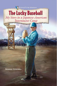 Lieurance Suzanne — The Lucky Baseball: My Story in a Japanese-American Internment Camp