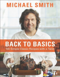 Smith Michael — Back to Basics: 100 Simple Classic Recipes With a Twist