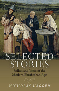 Nicholas Hagger — Selected Stories: Follies and Vices of the Modern Elizabethan Age