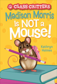 Kathryn Holmes, Ariel Landy — Madison Morris Is NOT a Mouse!