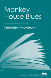Stevenson Dominic — Monkey House Blues: A Shanghai Prison Memoir