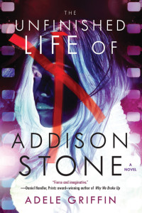 Adele Griffin — The Unfinished Life of Addison Stone: A Novel