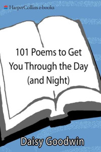 Daisy Goodwin — 101 Poems to Get You Through the Day (and Night)