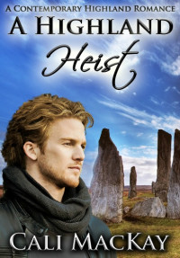 MacKay Cali — A Highland Heist A Contemporary Highland Romance Book Three