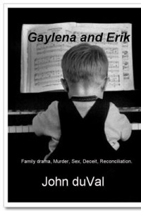 John Duval — Gaylena and Erik: Family drama, Murder, Sex, Deceit, Reconciliation.