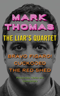 Thomas Mark — The Liar's Quartet: Bravo Figaro!, Cuckooed, The Red Shed: Playscripts, Notes and Commentary