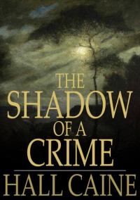 Hall Caine — The Shadow of a Crime: A Cumbrian Romance