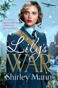 Shirley Mann — Lily's War: An uplifting World War II saga of women on the homefront