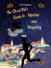 L.R. Weltmann — The Street Rat's Guide to Spells and Royalty