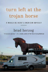 Herzog Brad — Turn Left at the Trojan Horse: A Would-Be Hero's American Odyssey