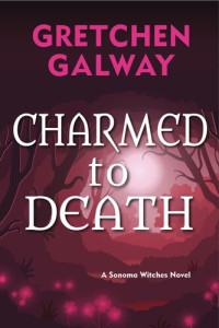 Gretchen Galway — Charmed to Death A Sonoma Witches Novel