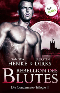 Sandra Henke, Kerstin Dirks — Die Condannato-Trilogie - Band 3: Rebellion des Blutes
