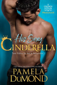 Pamela DuMond — His Sexy Cinderella: A Crown Affair Prologue