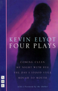 Kevin Elyot — Four Plays: Coming Clean, My Night With Reg, The Day I Stood Still, Mouth to Mouth