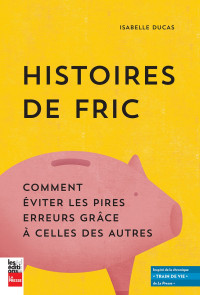 Isabelle Ducas — Histoires de Fric : Eviter les Pires Erreurs Financières (Grâce à Celles des Autres)