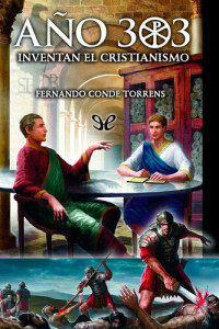 Fernando Conde Torrens — Año 303. Inventan el Cristianismo