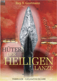 Gustmann, Jörg S — Hüter der heiligen Lanze