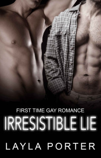 Porter Layla — Irresistible Lie: First Time Gay Romance