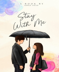 Ahmed Amjad; Amjad Hossen — Stay With Me: Stay With Me: A Journey of Love, Conflict, and Family