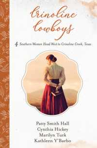 Patty Smith Hall, Cynthia Hickey, Marilyn Turk, Kathleen Y'Barbo — Crinoline Cowboys: 4 Southern Women Head West to Crinoline Creek, Texas