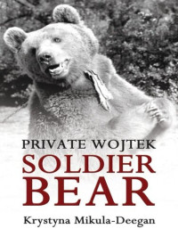 Krystyna Mikula-Deegan — Private Wojtek: Soldier Bear