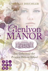 Diechler Gabriele — Glenlyon Manor. Das Geheimnis der Princess Helena School