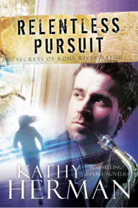 Herman Kathy — Secrets of Roux River Bayou: Relentless Pursuit A Novel