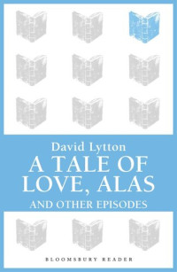David Lytton — A Tale of Love, Alas: And Other Episodes
