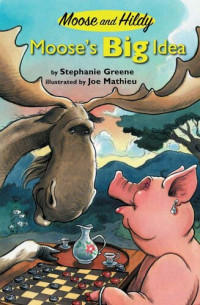 Stephanie Greene — Moose's Big Idea (Moose and Hildy)