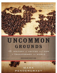 Pendergrast Mark — Uncommon Grounds: The History of Coffee and How It Transformed Our World