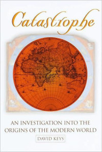 Keys David — Catastrophe: An Investigation into the Origins of Modern Civilization