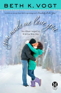 Beth K. Vogt — You Made Me Love You: an eShort Sequel to Wish You Were Here