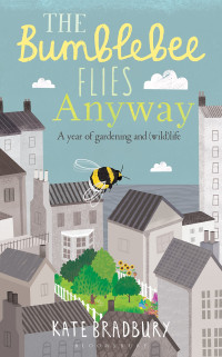 Kate Bradbury — The Bumblebee Flies Anyway: A year of gardening and (wild)life