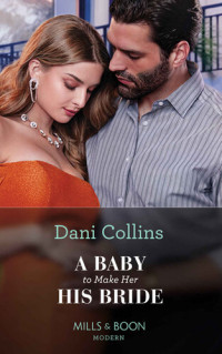 Dani Collins — A Baby To Make Her His Bride (Mills & Boon Modern) (Four Weddings and a Baby, Book 4)