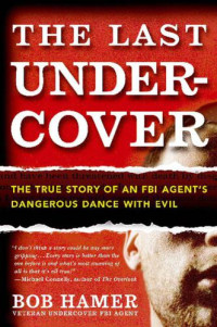 Hamer Bob — The Last Undercover The True Story of an FBI Agent's Dangerous Dance & Evil