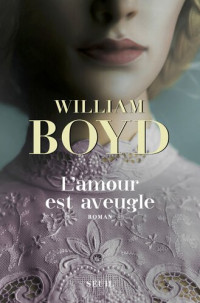 William Boyd — L'amour est aveugle